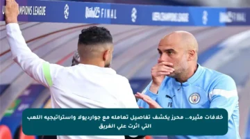 خلافات مثيرة.. محرز يكشف تفاصيل تعامله مع جوارديولا وإستراتيجية اللعب التي أثرت على الفريق